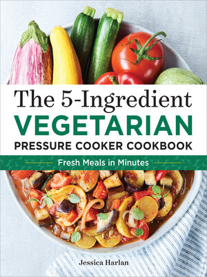 The 5-Ingredient Vegetarian Pressure Cooker Cookbook - ebook